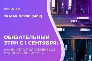 Обязательный ЭТрН с 1 сентября: как быстро подготовиться и усилить логистику
